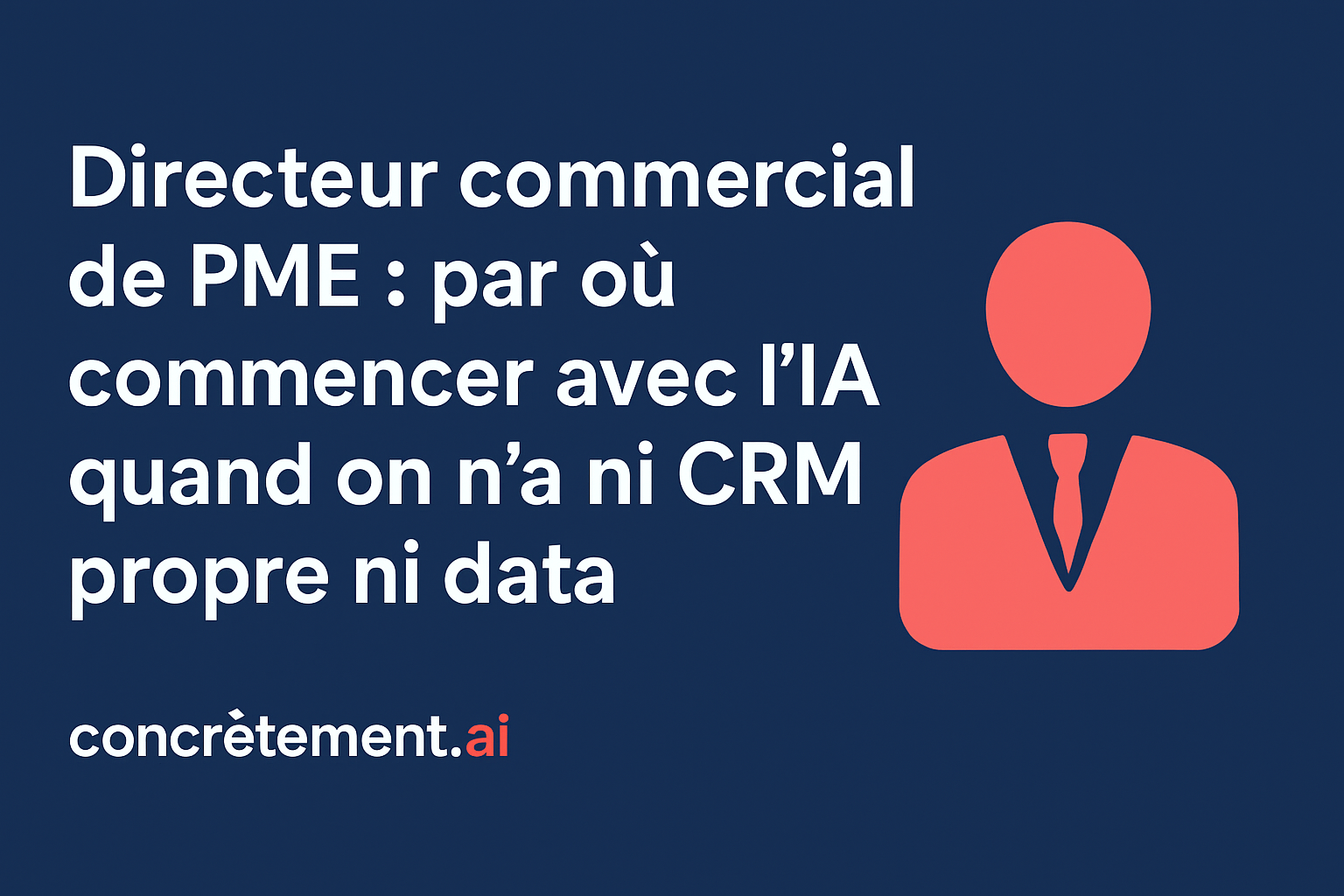 Directeur commercial de PME : par où commencer avec l’IA quand on n’a ni CRM propre ni data